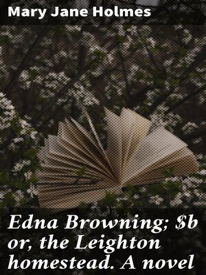 cover image of Edna Browning; or, the Leighton homestead. a novel